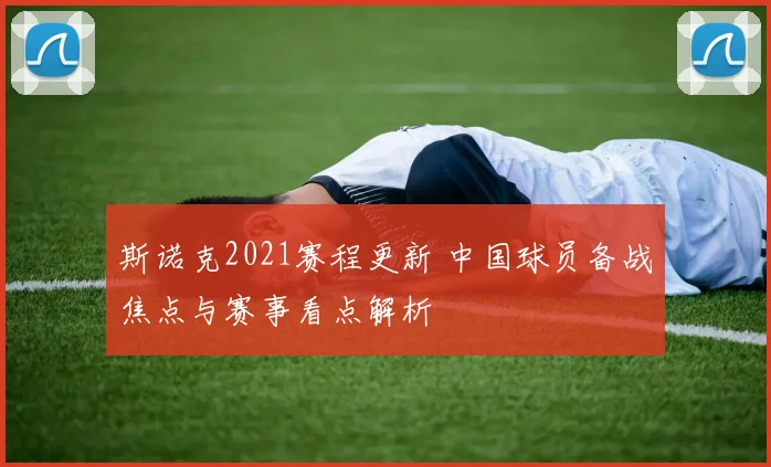 斯诺克2021赛程更新 中国球员备战焦点与赛事看点解析